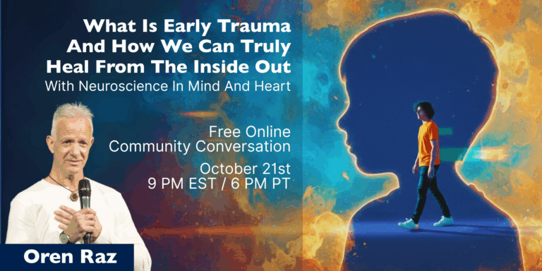 What is early trauma and how we can truly heal from the inside out with Neuroscience in mind and heart, 10/21 6 pm PT